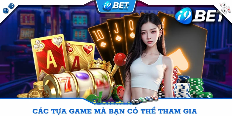 Các tựa game mà các bạn có thể tham gia vào I9BET