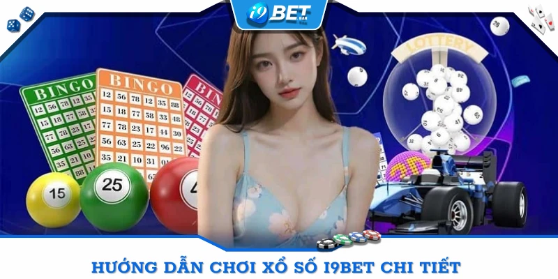 Hướng dẫn chơi xổ số I9BET chi tiết 